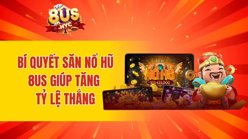 Bí quyết săn nổ hũ 8US giúp tăng tỷ lệ thắng