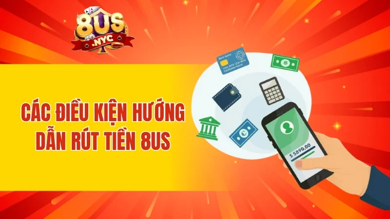 Các điều kiện hướng dẫn rút tiền 8Us
