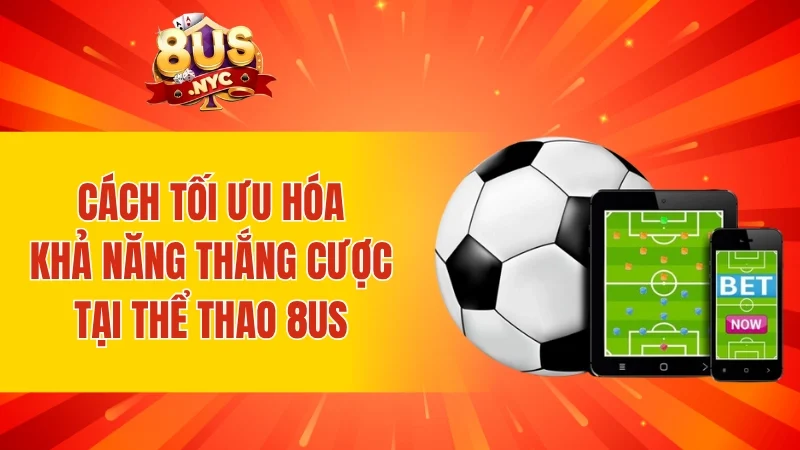 Cách tối ưu hóa khả năng thắng cược tại thể thao 8US